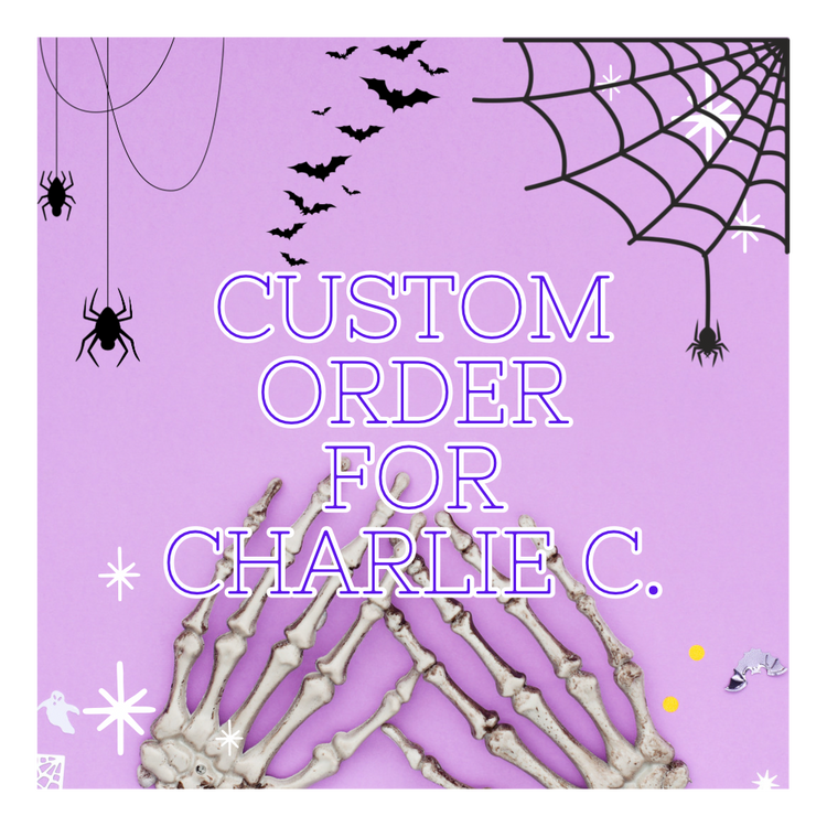 CUSTOM ORDER - Charlie C.