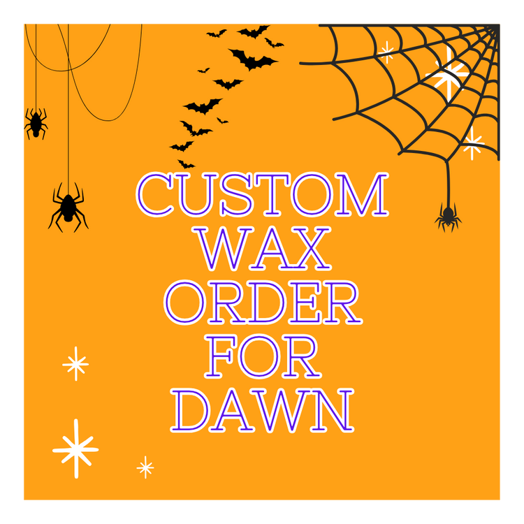 CUSTOM WAX ORDER - Dawn