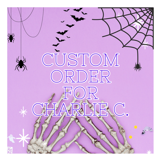 CUSTOM ORDER - Charlie C.